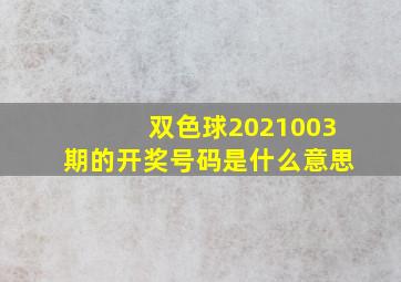 双色球2021003期的开奖号码是什么意思