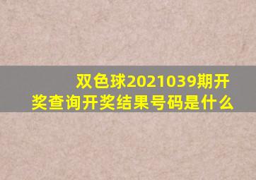 双色球2021039期开奖查询开奖结果号码是什么