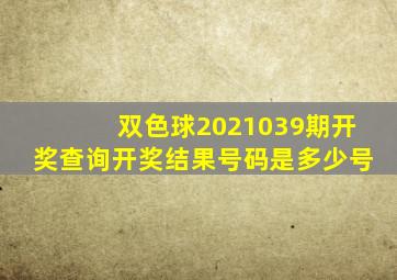 双色球2021039期开奖查询开奖结果号码是多少号