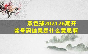 双色球202126期开奖号码结果是什么意思啊