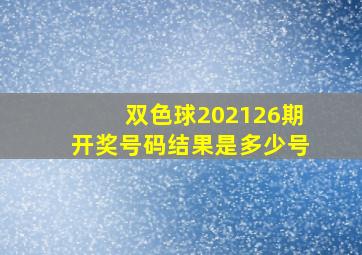 双色球202126期开奖号码结果是多少号