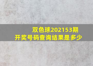 双色球202153期开奖号码查询结果是多少