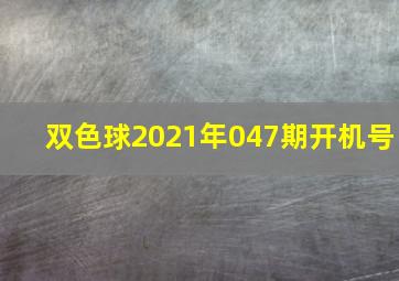 双色球2021年047期开机号