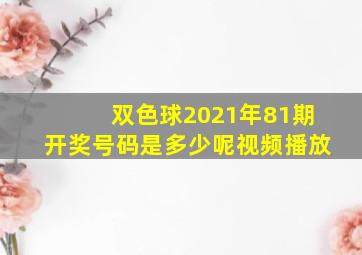 双色球2021年81期开奖号码是多少呢视频播放