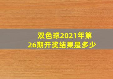 双色球2021年第26期开奖结果是多少