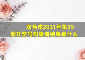 双色球2021年第29期开奖号码查询结果是什么