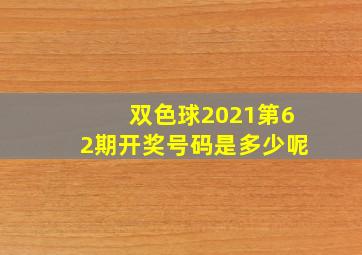 双色球2021第62期开奖号码是多少呢