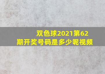 双色球2021第62期开奖号码是多少呢视频