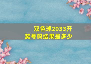 双色球2033开奖号码结果是多少