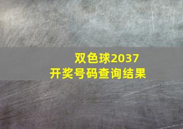 双色球2037开奖号码查询结果