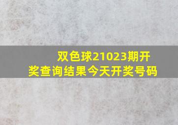 双色球21023期开奖查询结果今天开奖号码