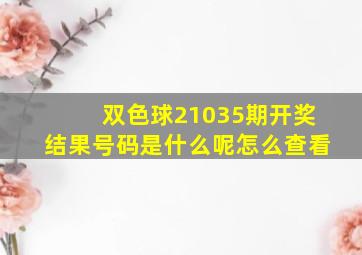 双色球21035期开奖结果号码是什么呢怎么查看