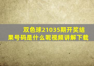 双色球21035期开奖结果号码是什么呢视频讲解下载