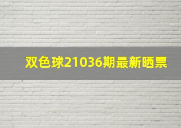 双色球21036期最新晒票