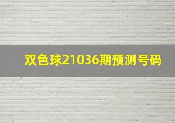 双色球21036期预测号码