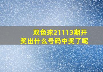 双色球21113期开奖出什么号码中奖了呢