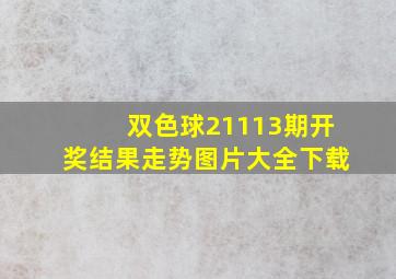 双色球21113期开奖结果走势图片大全下载