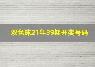 双色球21年39期开奖号码