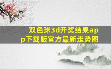 双色球3d开奖结果app下载版官方最新走势图