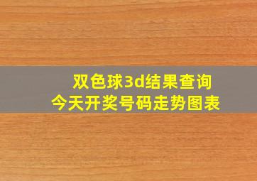 双色球3d结果查询今天开奖号码走势图表