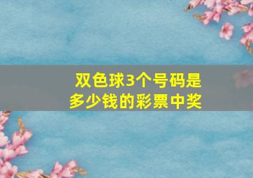 双色球3个号码是多少钱的彩票中奖