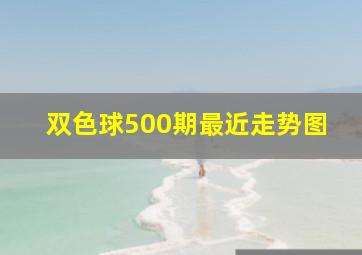 双色球500期最近走势图