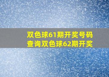 双色球61期开奖号码查询双色球62期开奖