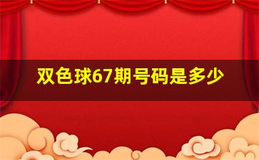 双色球67期号码是多少