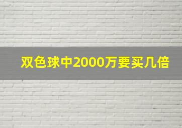 双色球中2000万要买几倍