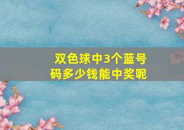 双色球中3个蓝号码多少钱能中奖呢