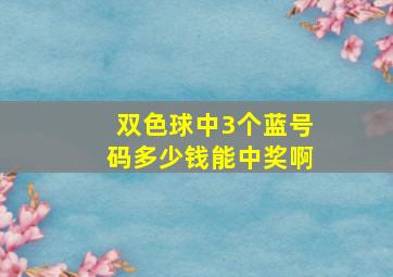 双色球中3个蓝号码多少钱能中奖啊