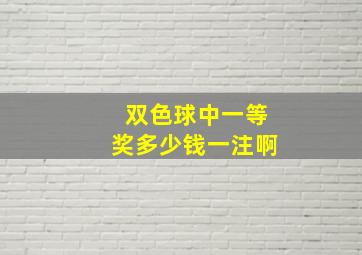 双色球中一等奖多少钱一注啊