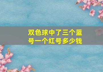 双色球中了三个蓝号一个红号多少钱