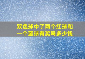 双色球中了两个红球和一个蓝球有奖吗多少钱