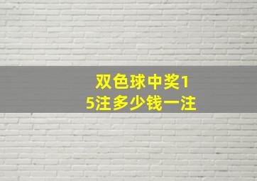 双色球中奖15注多少钱一注