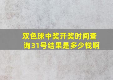 双色球中奖开奖时间查询31号结果是多少钱啊