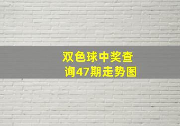 双色球中奖查询47期走势图