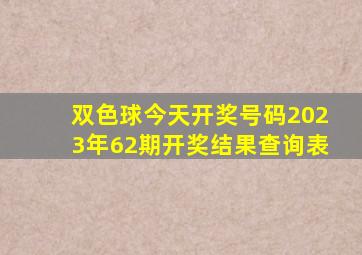 双色球今天开奖号码2023年62期开奖结果查询表