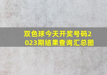 双色球今天开奖号码2023期结果查询汇总图