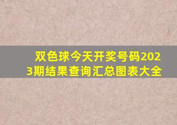 双色球今天开奖号码2023期结果查询汇总图表大全