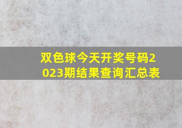 双色球今天开奖号码2023期结果查询汇总表