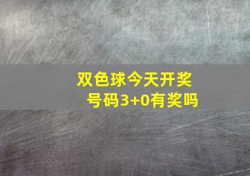 双色球今天开奖号码3+0有奖吗