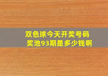 双色球今天开奖号码奖池93期是多少钱啊