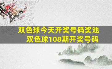 双色球今天开奖号码奖池双色球108期开奖号码