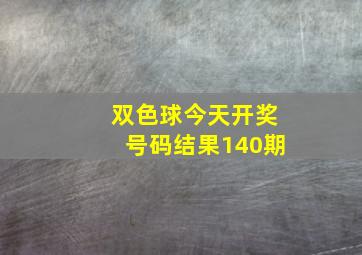 双色球今天开奖号码结果140期