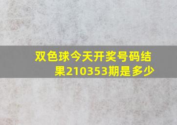 双色球今天开奖号码结果210353期是多少