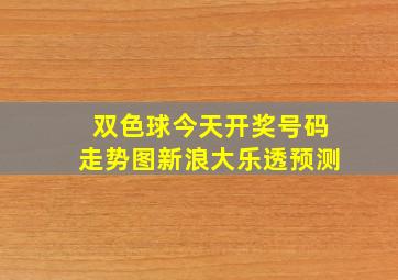 双色球今天开奖号码走势图新浪大乐透预测