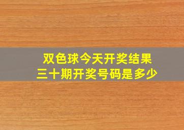 双色球今天开奖结果三十期开奖号码是多少