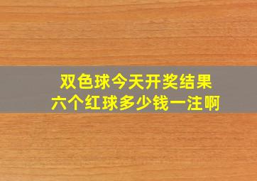 双色球今天开奖结果六个红球多少钱一注啊