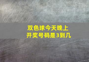 双色球今天晚上开奖号码是3到几